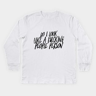 Do i look like a fucking people person Kids Long Sleeve T-Shirt